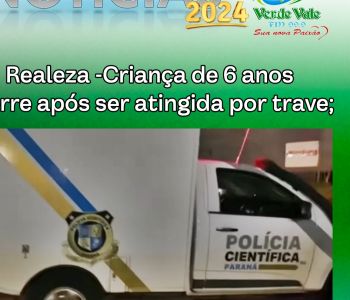 Realeza -Criança de 6 anos morre após ser atingida por trave;