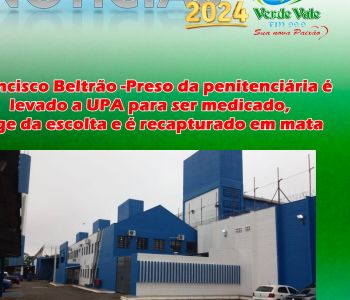 Francisco Beltrão -Preso da penitenciária é levado a UPA para ser medicado, foge da escolta e é recapturado em mata